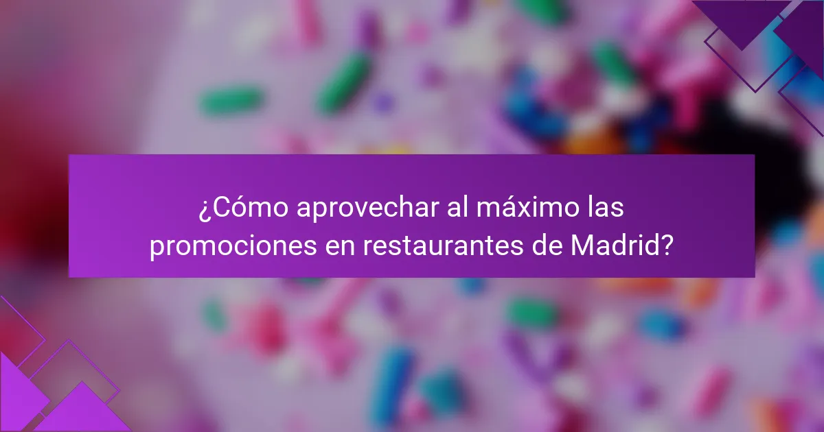 ¿Cómo aprovechar al máximo las promociones en restaurantes de Madrid?