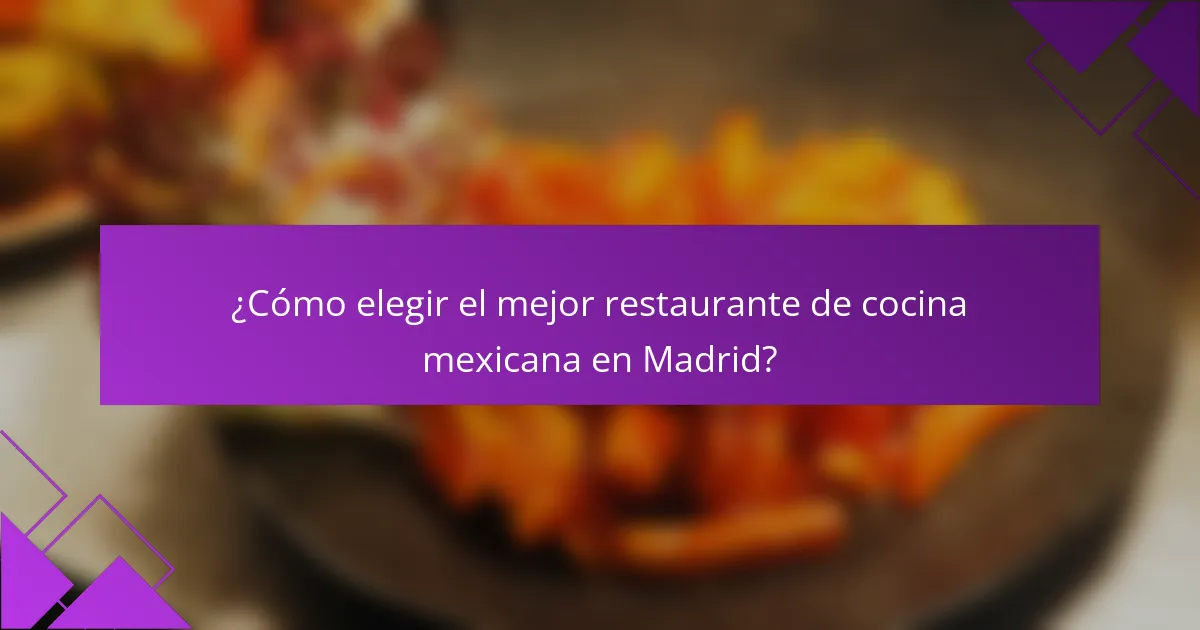 ¿Cómo elegir el mejor restaurante de cocina mexicana en Madrid?