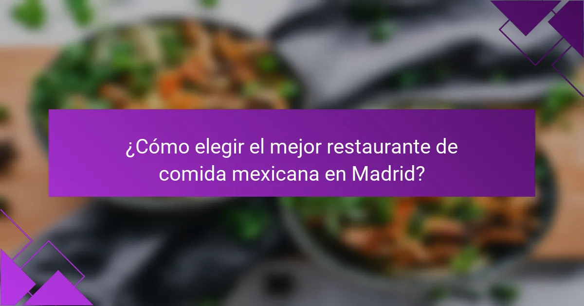 ¿Cómo elegir el mejor restaurante de comida mexicana en Madrid?