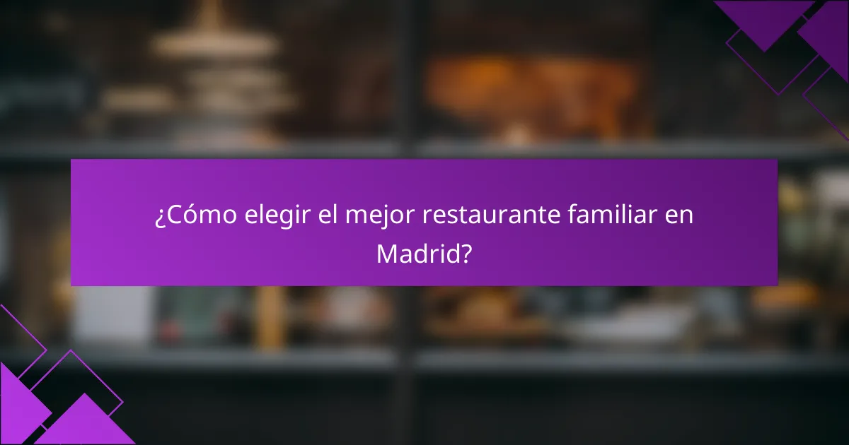 ¿Cómo elegir el mejor restaurante familiar en Madrid?