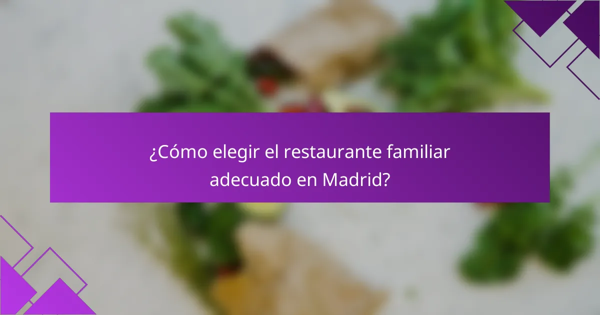 ¿Cómo elegir el restaurante familiar adecuado en Madrid?