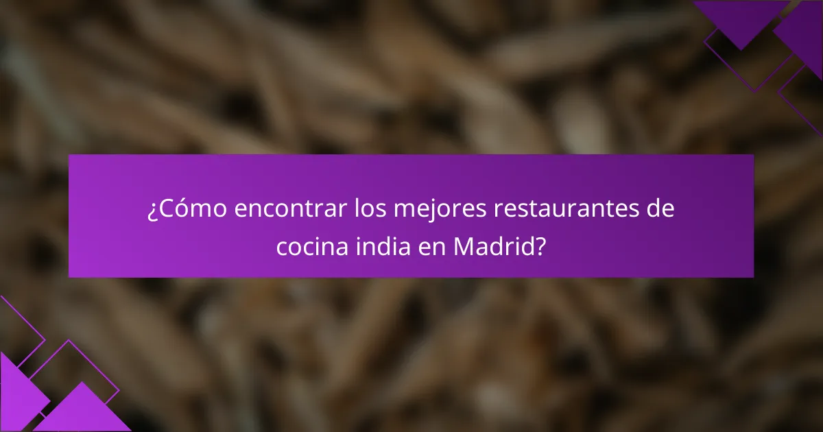 ¿Cómo encontrar los mejores restaurantes de cocina india en Madrid?