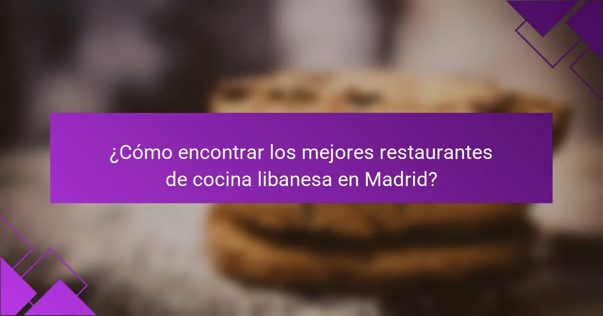 ¿Cómo encontrar los mejores restaurantes de cocina libanesa en Madrid?