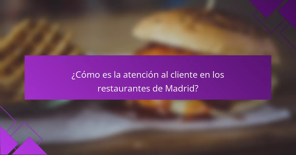 ¿Cómo es la atención al cliente en los restaurantes de Madrid?