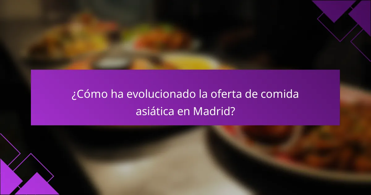 ¿Cómo ha evolucionado la oferta de comida asiática en Madrid?