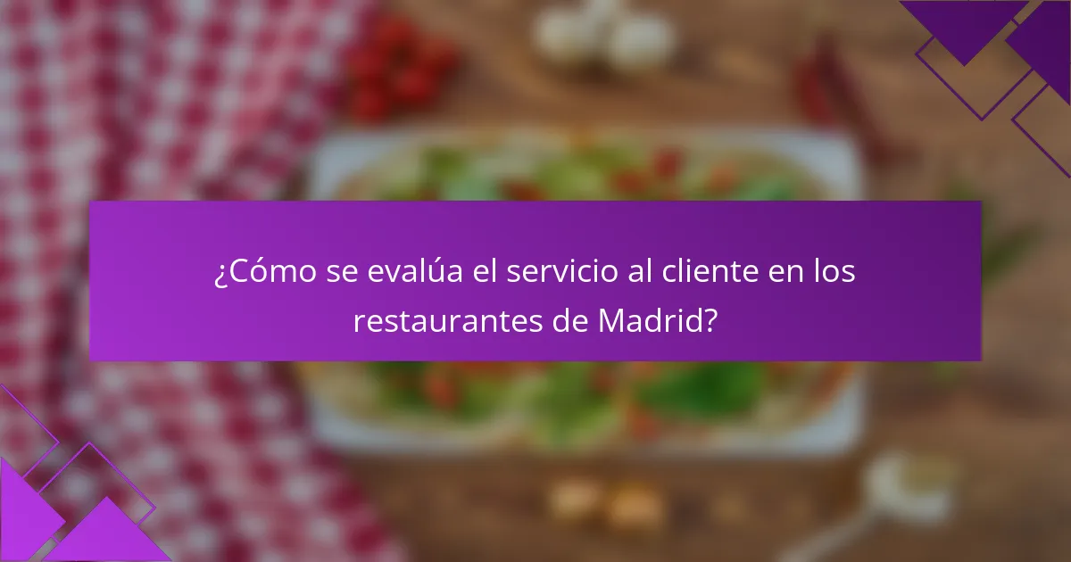 ¿Cómo se evalúa el servicio al cliente en los restaurantes de Madrid?