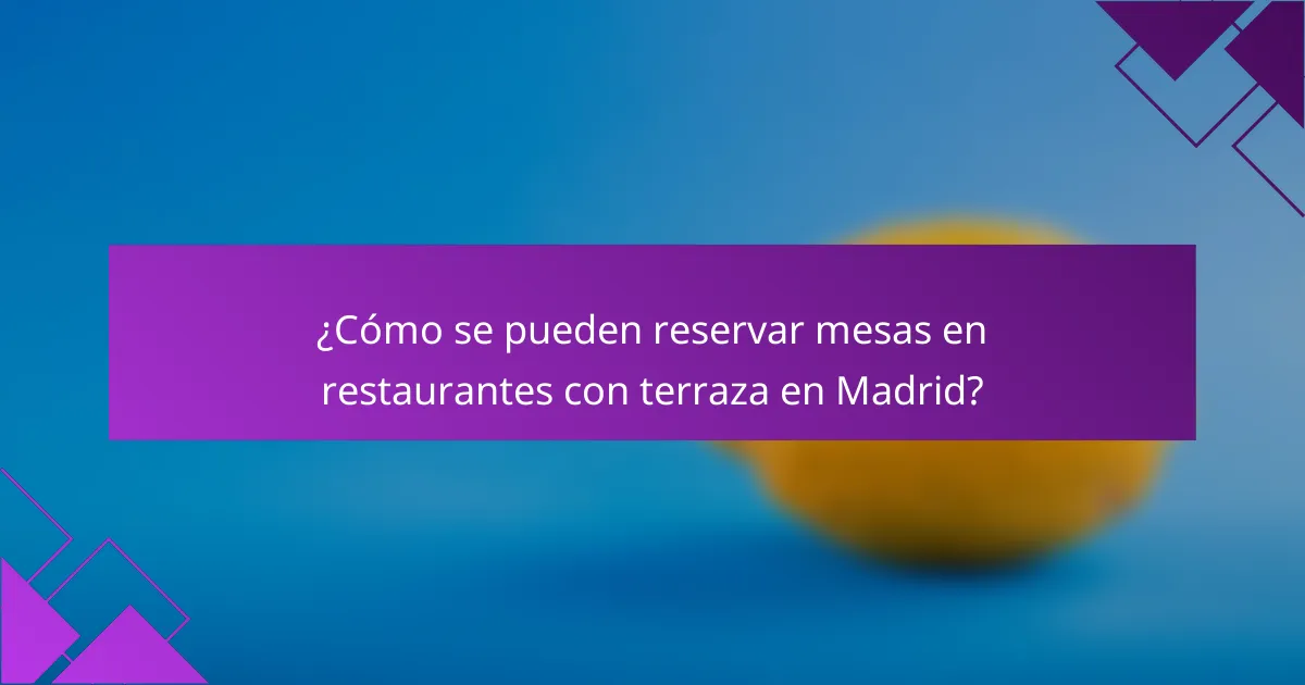 ¿Cómo se pueden reservar mesas en restaurantes con terraza en Madrid?