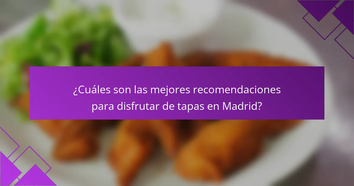 ¿Cuáles son las mejores recomendaciones para disfrutar de tapas en Madrid?