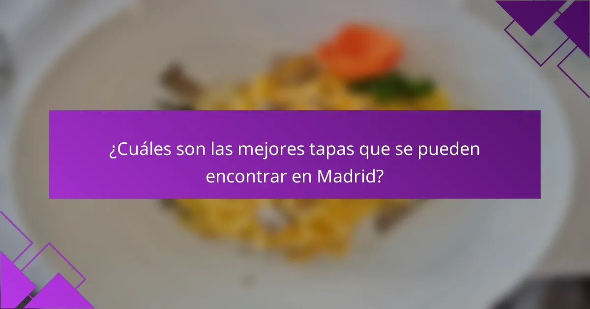 ¿Cuáles son las mejores tapas que se pueden encontrar en Madrid?