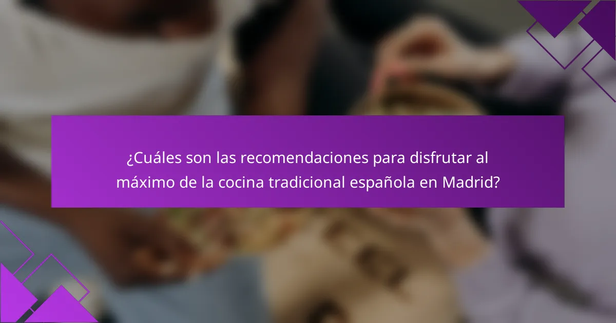 ¿Cuáles son las recomendaciones para disfrutar al máximo de la cocina tradicional española en Madrid?