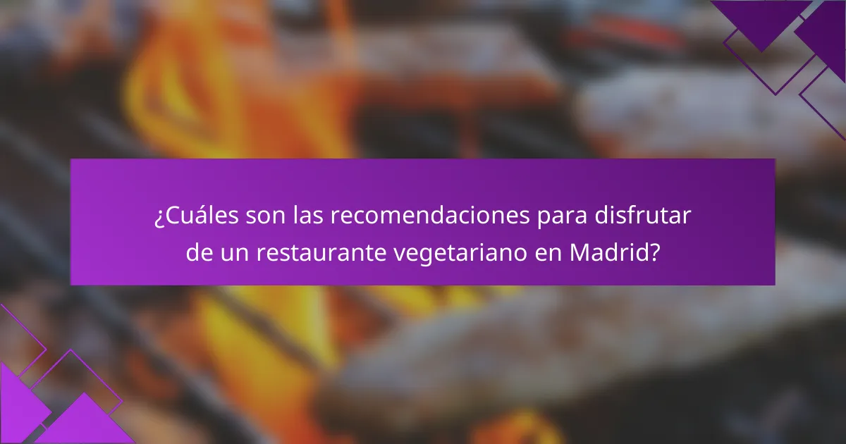 ¿Cuáles son las recomendaciones para disfrutar de un restaurante vegetariano en Madrid?