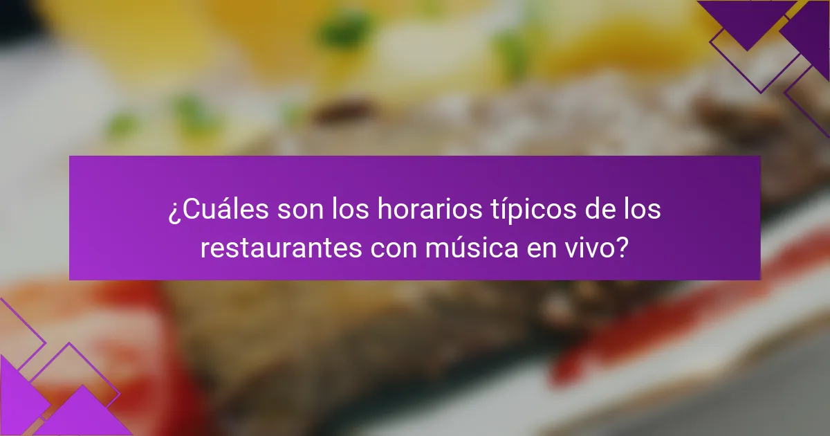 ¿Cuáles son los horarios típicos de los restaurantes con música en vivo?