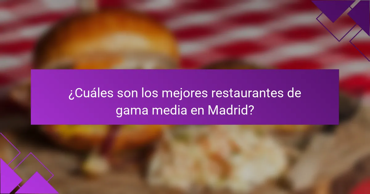 ¿Cuáles son los mejores restaurantes de gama media en Madrid?