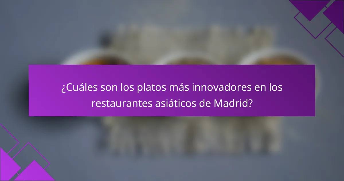 ¿Cuáles son los platos más innovadores en los restaurantes asiáticos de Madrid?