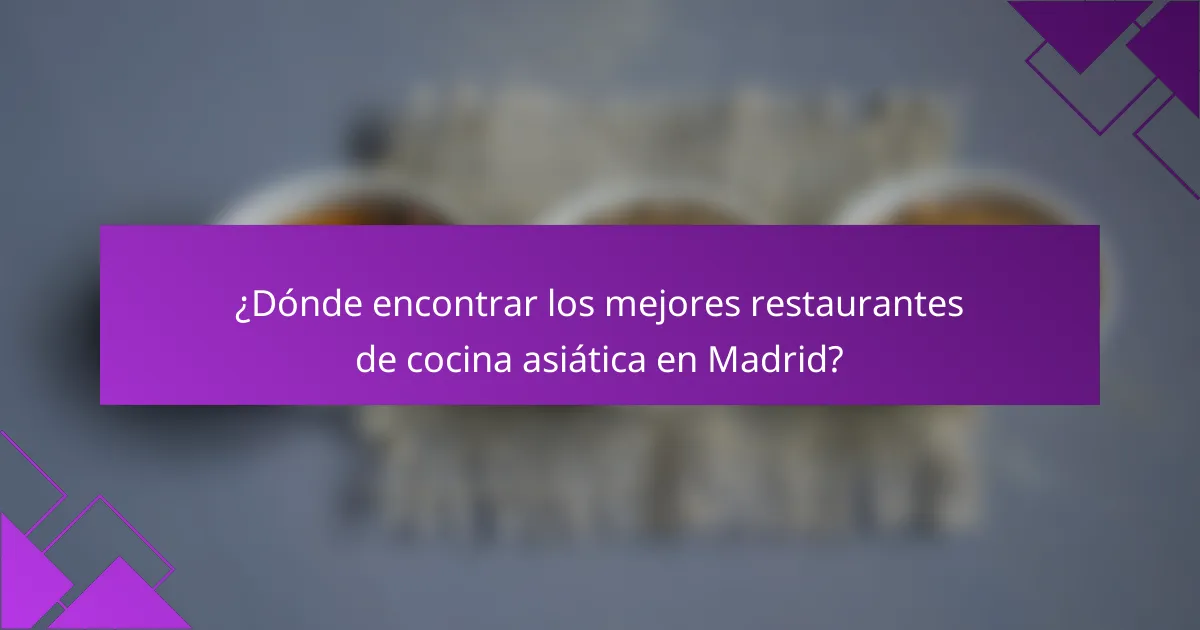 ¿Dónde encontrar los mejores restaurantes de cocina asiática en Madrid?