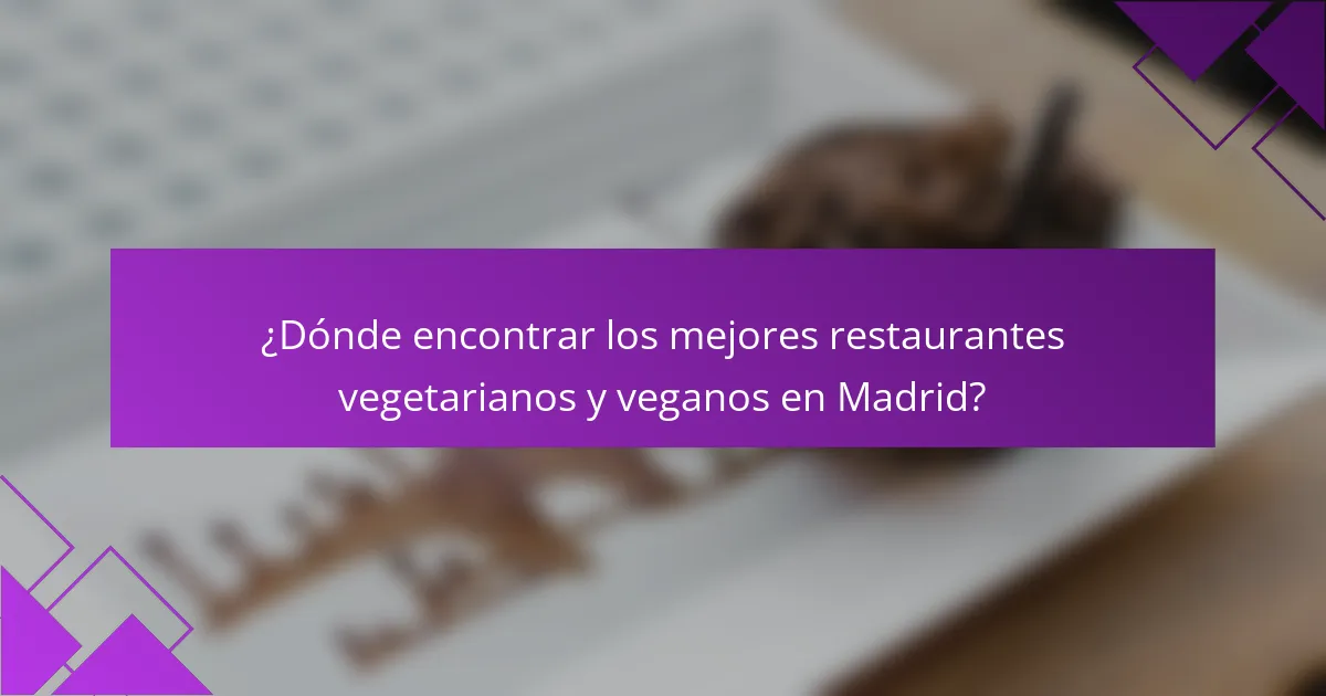 ¿Dónde encontrar los mejores restaurantes vegetarianos y veganos en Madrid?