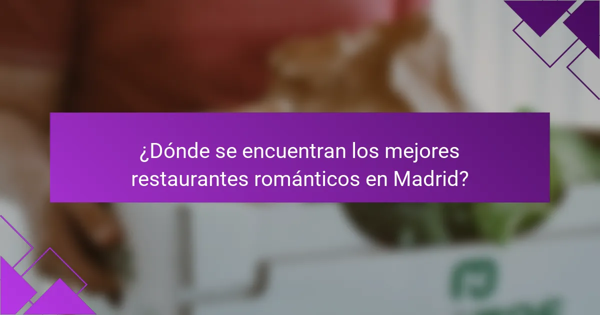 ¿Dónde se encuentran los mejores restaurantes románticos en Madrid?