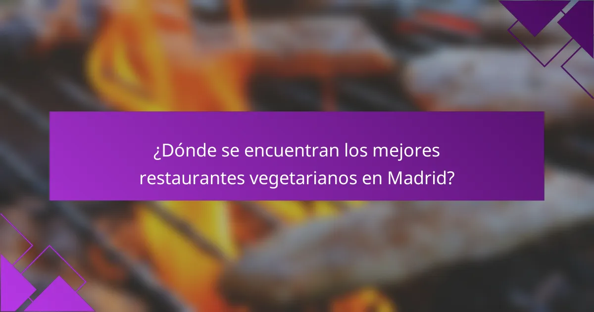 ¿Dónde se encuentran los mejores restaurantes vegetarianos en Madrid?