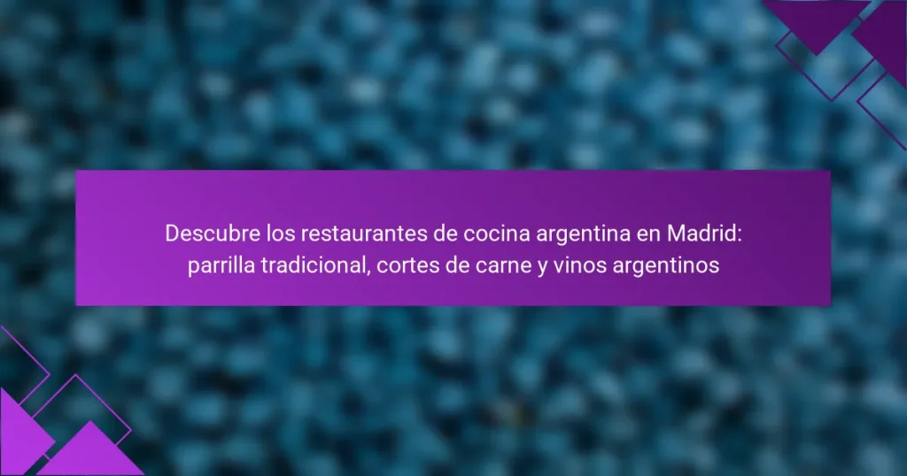 Descubre los restaurantes de cocina argentina en Madrid: parrilla tradicional, cortes de carne y vinos argentinos