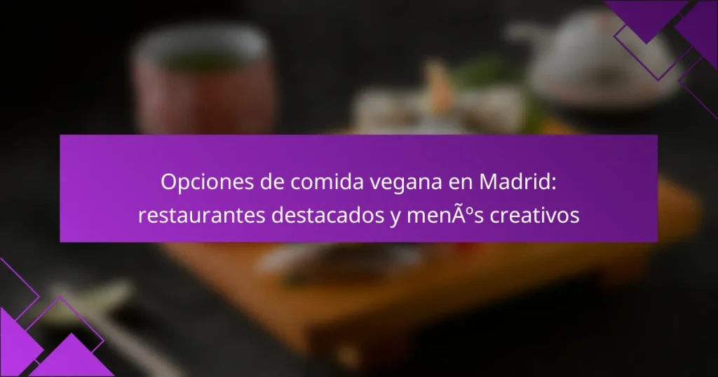 Opciones de comida vegana en Madrid: restaurantes destacados y menús creativos