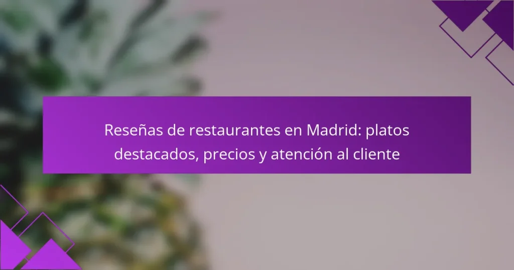 Reseñas de restaurantes en Madrid: platos destacados, precios y atención al cliente