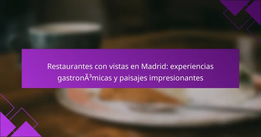 Restaurantes con vistas en Madrid: experiencias gastronómicas y paisajes impresionantes