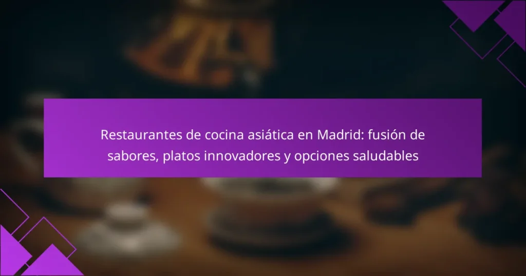 Restaurantes de cocina asiática en Madrid: fusión de sabores, platos innovadores y opciones saludables