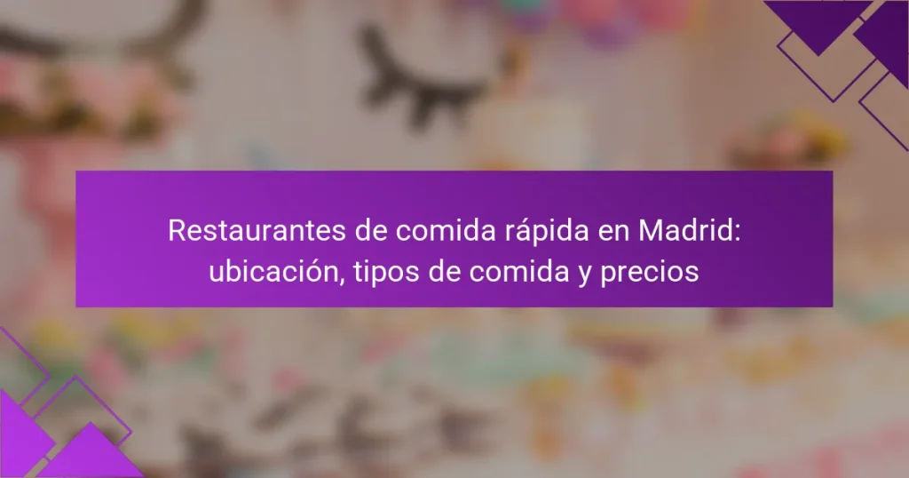 Restaurantes de comida rápida en Madrid: ubicación, tipos de comida y precios