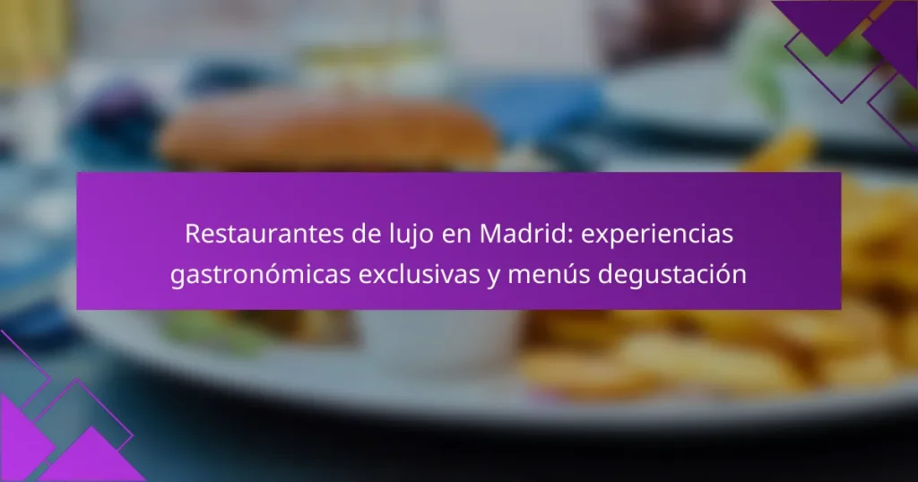Restaurantes de lujo en Madrid: experiencias gastronómicas exclusivas y menús degustación