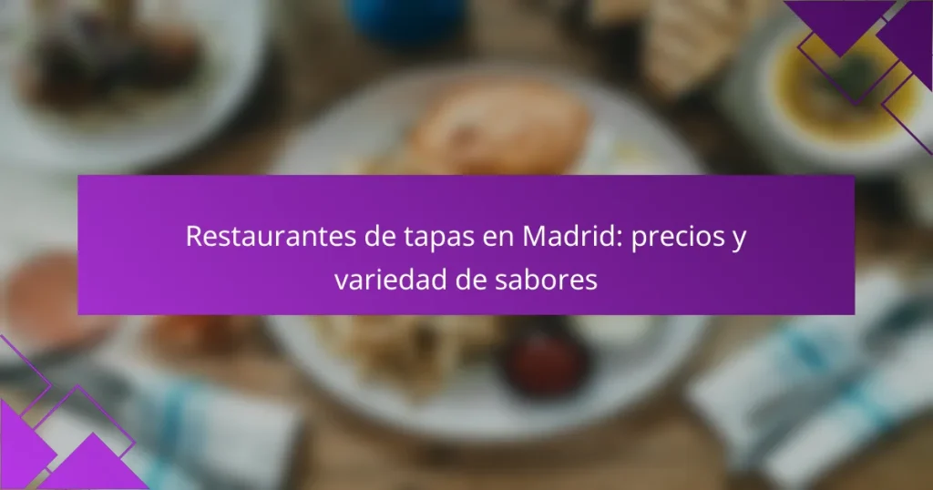 Restaurantes de tapas en Madrid: precios y variedad de sabores