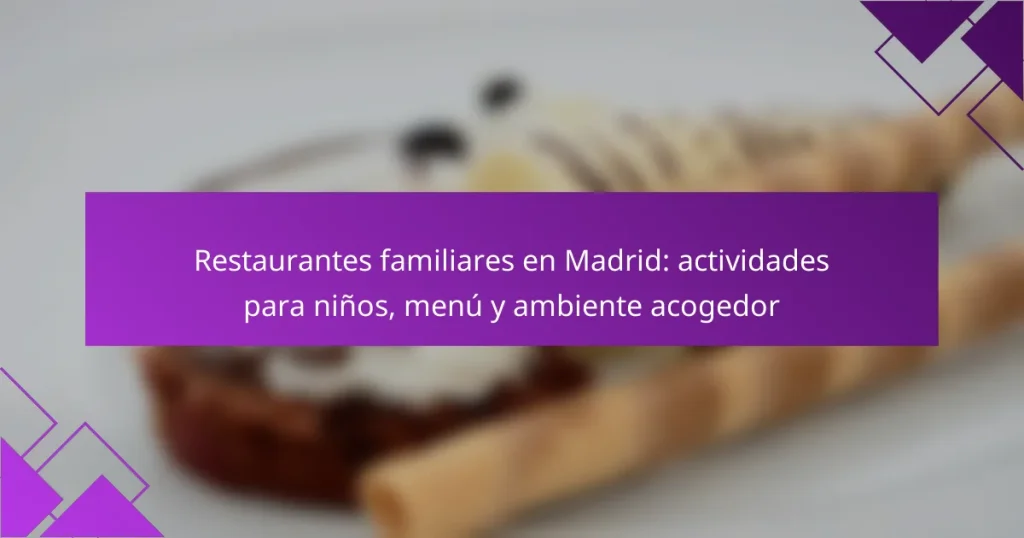 Restaurantes familiares en Madrid: actividades para niños, menú y ambiente acogedor