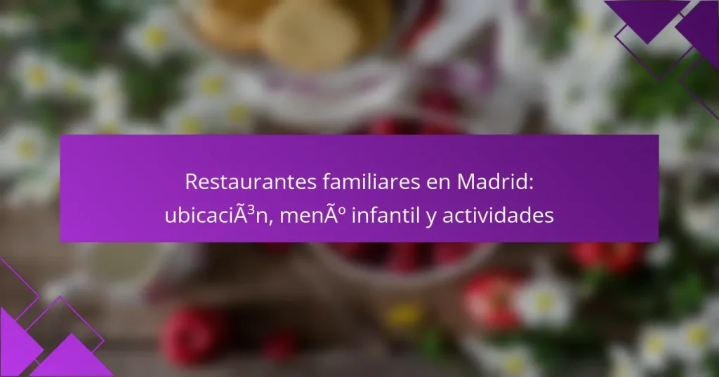 Restaurantes familiares en Madrid: ubicación, menú infantil y actividades
