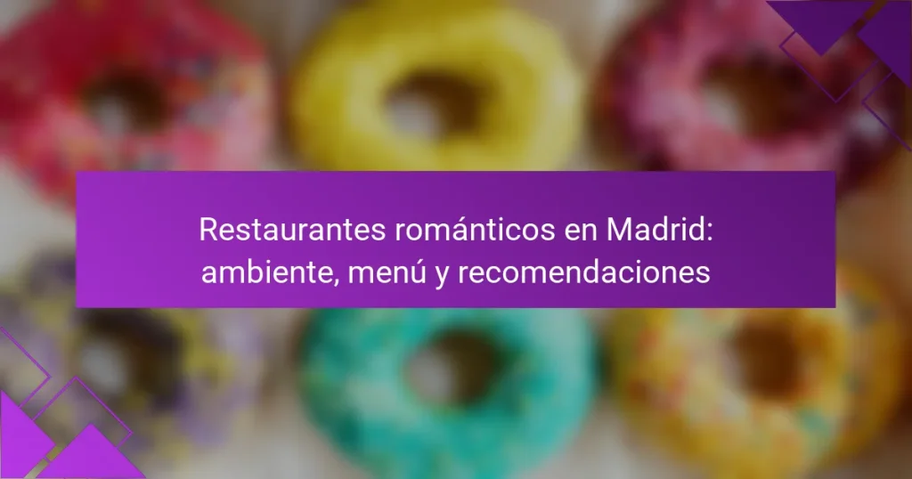Restaurantes románticos en Madrid: ambiente, menú y recomendaciones