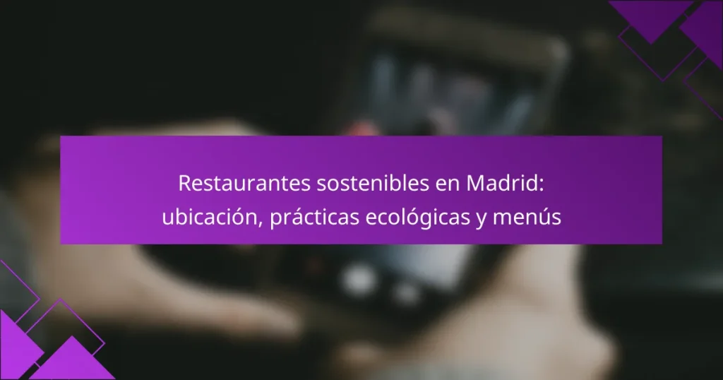 Restaurantes sostenibles en Madrid: ubicación, prácticas ecológicas y menús