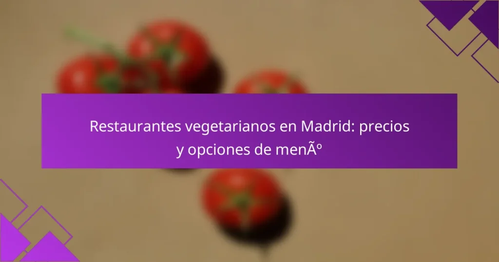 Restaurantes vegetarianos en Madrid: precios y opciones de menú