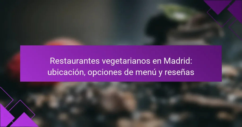 Restaurantes vegetarianos en Madrid: ubicación, opciones de menú y reseñas
