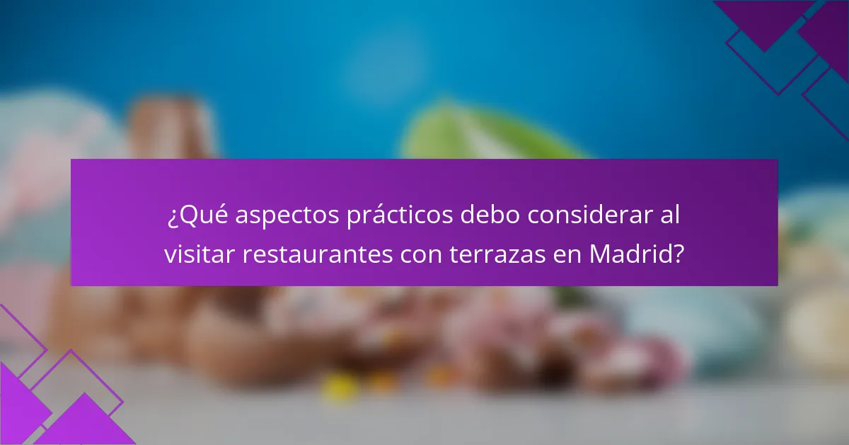 ¿Qué aspectos prácticos debo considerar al visitar restaurantes con terrazas en Madrid?