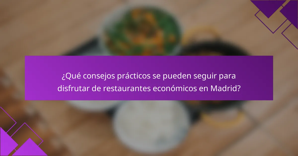 ¿Qué consejos prácticos se pueden seguir para disfrutar de restaurantes económicos en Madrid?