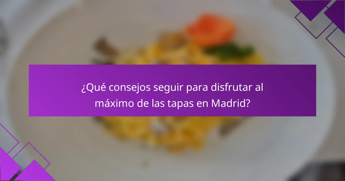 ¿Qué consejos seguir para disfrutar al máximo de las tapas en Madrid?