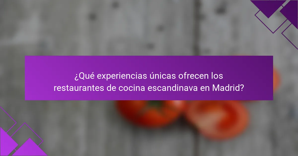 ¿Qué experiencias únicas ofrecen los restaurantes de cocina escandinava en Madrid?