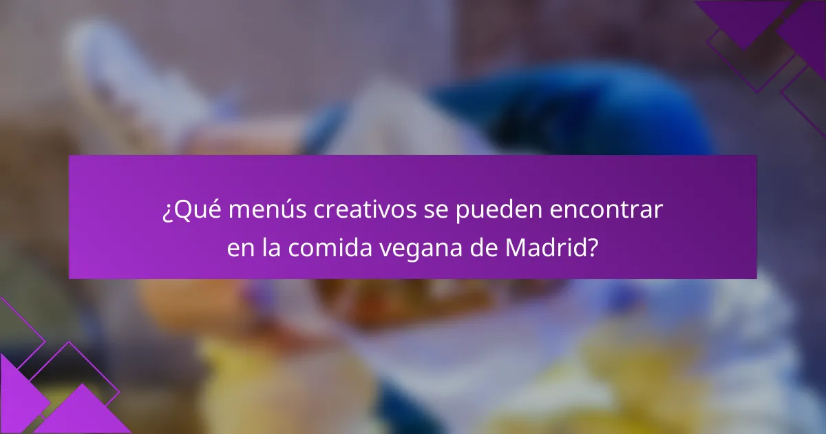 ¿Qué menús creativos se pueden encontrar en la comida vegana de Madrid?