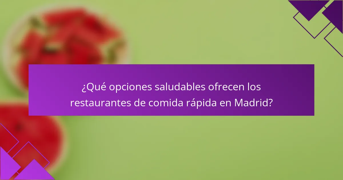 ¿Qué opciones saludables ofrecen los restaurantes de comida rápida en Madrid?