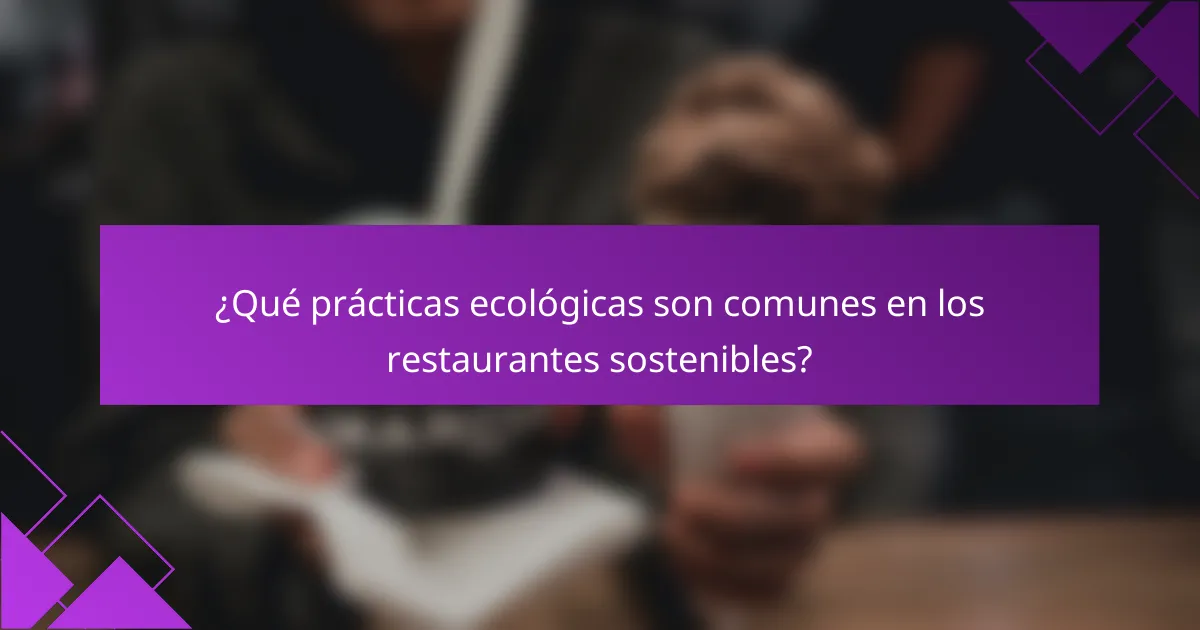 ¿Qué prácticas ecológicas son comunes en los restaurantes sostenibles?