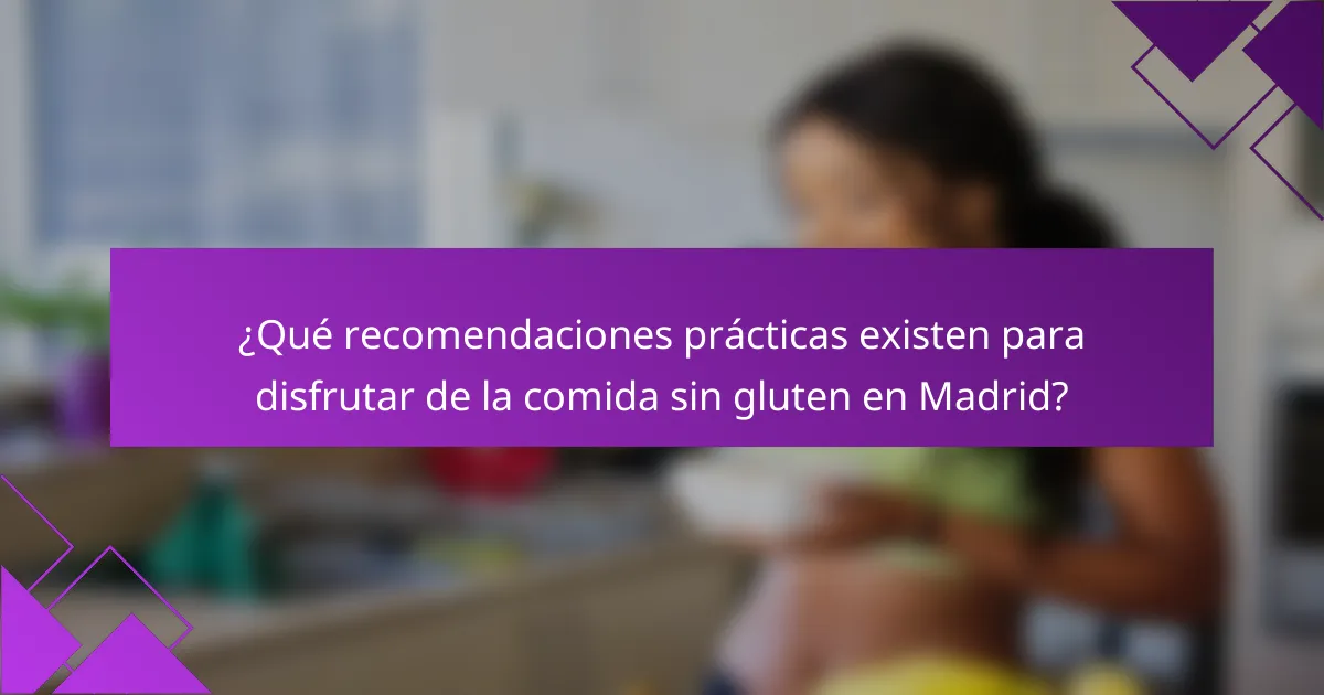 ¿Qué recomendaciones prácticas existen para disfrutar de la comida sin gluten en Madrid?