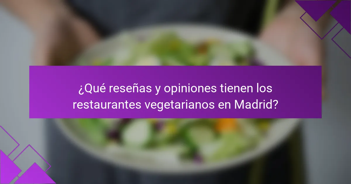 ¿Qué reseñas y opiniones tienen los restaurantes vegetarianos en Madrid?