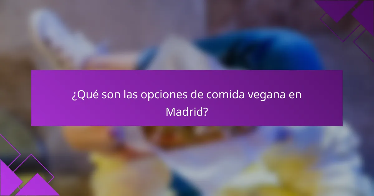 ¿Qué son las opciones de comida vegana en Madrid?