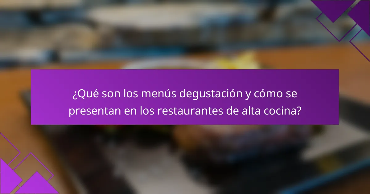 ¿Qué son los menús degustación y cómo se presentan en los restaurantes de alta cocina?