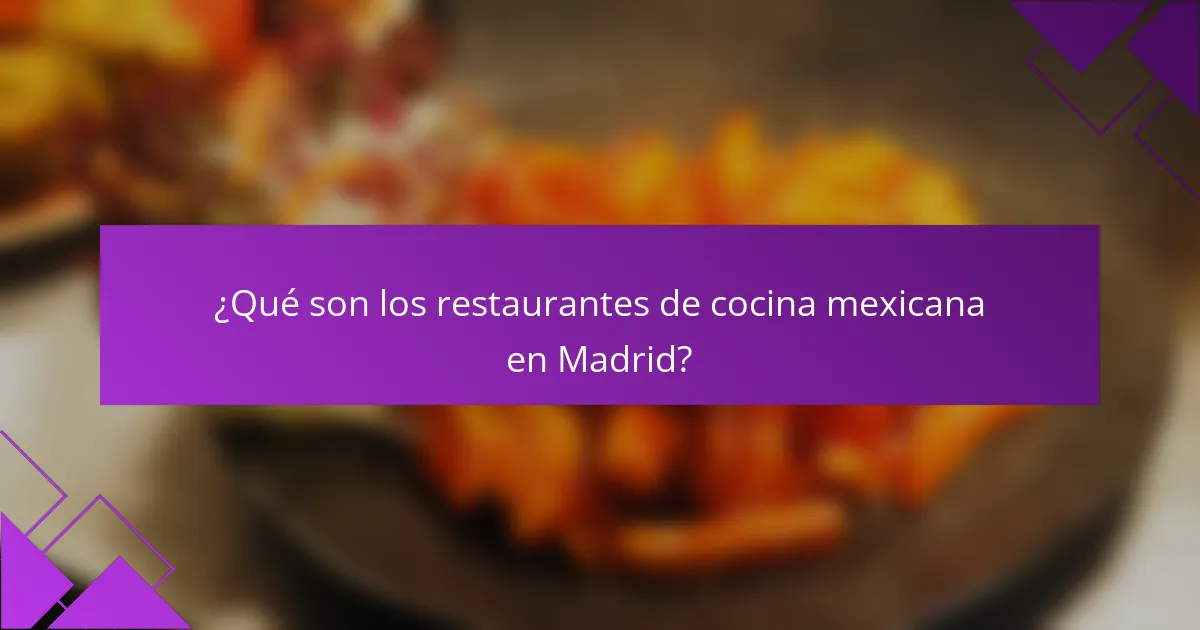 ¿Qué son los restaurantes de cocina mexicana en Madrid?
