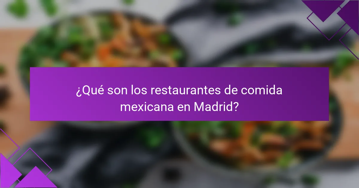 ¿Qué son los restaurantes de comida mexicana en Madrid?