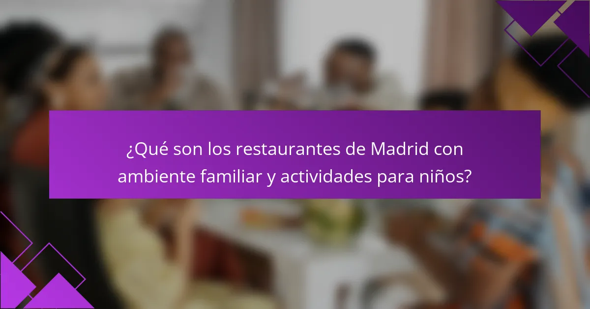 ¿Qué son los restaurantes de Madrid con ambiente familiar y actividades para niños?